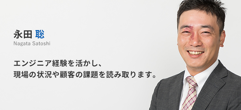 関西支店所属 永田聡。エンジニア経験を活かし、現場の状況や顧客の課題を読み取ります。