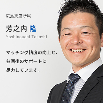 広島支店所属 芳之内 隆。マッチング精度の向上と、参画後のサポートに尽力しています。
